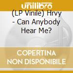 (LP Vinile) Hrvy - Can Anybody Hear Me? vinile
