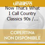 Now That's What I Call Country Classics 90s / Various cd