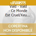 Vald - Vald - Ce Monde Est Cruel/Xeu (2Cd Origina cd
