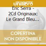 Eric Serra - 2Cd Originaux: Le Grand Bleu / Le Cinquieme Element cd