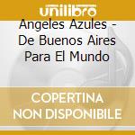 Angeles Azules - De Buenos Aires Para El Mundo cd