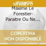 Maxime Le Forestier- Paraitre Ou Ne Pas Etre / Le Cadeau (2 Cd) cd
