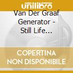 Van Der Graaf Generator - Still Life (Deluxe) (3 Cd) cd