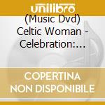 (Music Dvd) Celtic Woman - Celebration: 15 Years Of Music And Magic cd