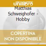 Matthias Schweighofer - Hobby cd musicale