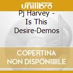 Pj Harvey - Is This Desire-Demos cd
