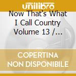 Now That's What I Call Country Volume 13 / Various cd musicale