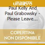 Paul Kelly And Paul Grabowsky - Please Leave Your Light On cd