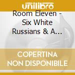 Room Eleven - Six White Russians & A Pi cd musicale di Room Eleven