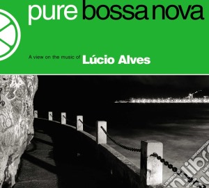 Lucio Alves - Pure Bossa Nova cd musicale di Lucio Alves