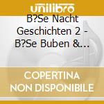 B?Se Nacht Geschichten 2 - B?Se Buben & Fatale Frauen+Extra-Track (2 Cd) cd