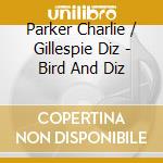 Parker Charlie / Gillespie Diz - Bird And Diz cd