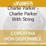 Charlie Parker - Charlie Parker With String cd
