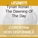 Tynan Ronan - The Dawning Of The Day cd musicale di Tynan Ronan