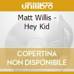 Matt Willis - Hey Kid cd musicale di Matt Willis