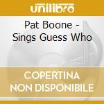 Pat Boone - Sings Guess Who cd musicale di Pat Boone