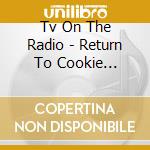 Tv On The Radio - Return To Cookie Mountain cd musicale di Tv On The Radio