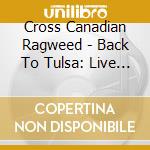 Cross Canadian Ragweed - Back To Tulsa: Live & Loud At cd