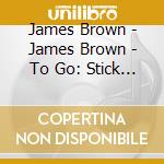 James Brown - James Brown - To Go: Stick It In Your Ear cd