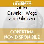 Sattler, Oswald - Wege Zum Glauben cd