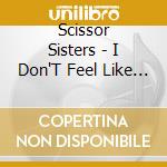 Scissor Sisters - I Don'T Feel Like Dancin Enha cd musicale di SCISSOR SISTERS