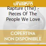 Rapture (The) - Pieces Of The People We Love cd musicale di RAPTURE