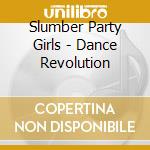 Slumber Party Girls - Dance Revolution cd musicale di Slumber Party Girls