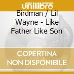 Birdman / Lil Wayne - Like Father Like Son cd musicale di Birdman & lil wayne