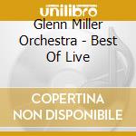 Glenn Miller Orchestra - Best Of Live cd musicale di Glenn Miller Orchestra