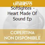 Softlightes - Heart Made Of Sound Ep cd musicale di Softlightes