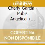 Charly Garcia - Pubis Angelical / Yendo De La cd musicale di Garcia Charly