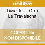 Divididos - Otro Le Travaladna cd