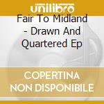 Fair To Midland - Drawn And Quartered Ep cd
