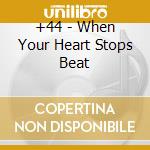 +44 - When Your Heart Stops Beat cd
