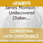 James Morrison - Undiscovered (Italian Version) cd musicale di James Morrison