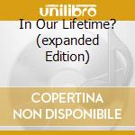 In Our Lifetime? (expanded Edition) cd