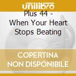 Plus 44 - When Your Heart Stops Beating cd