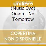 (Music Dvd) Orson - No Tomorrow cd musicale