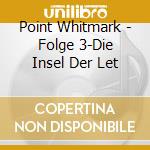 Point Whitmark - Folge 3-Die Insel Der Let cd musicale di Point Whitmark