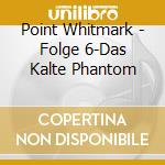 Point Whitmark - Folge 6-Das Kalte Phantom cd musicale di Point Whitmark