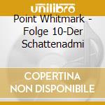 Point Whitmark - Folge 10-Der Schattenadmi cd musicale di Point Whitmark