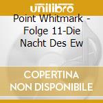 Point Whitmark - Folge 11-Die Nacht Des Ew cd musicale di Point Whitmark