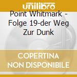 Point Whitmark - Folge 19-der Weg Zur Dunk cd musicale di Point Whitmark