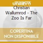 Christian Wallumrod - The Zoo Is Far cd musicale di Christian Wallumrod