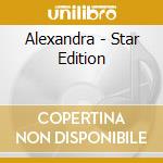 Alexandra - Star Edition cd musicale di Alexandra