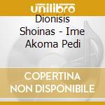 Dionisis Shoinas - Ime Akoma Pedi cd