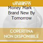 Money Mark - Brand New By Tomorrow cd