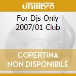 For Djs Only 2007/01 Club cd musicale di ARTISTI VARI