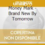 Money Mark - Brand New By Tomorrow