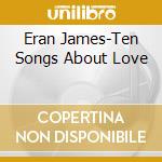 Eran James-Ten Songs About Love cd